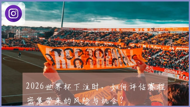 2026世界杯下注时，如何评估赛程密集带来的风险与机会？