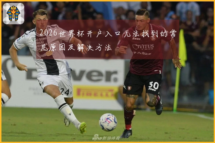 2026世界杯开户入口无法找到的常见原因及解决方法