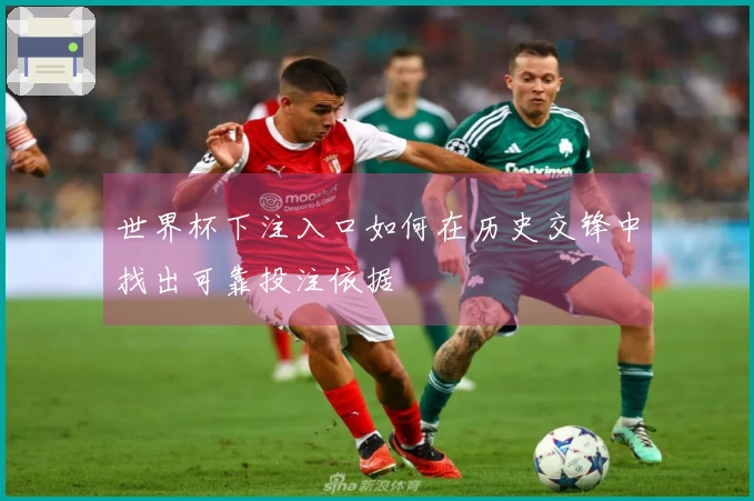 世界杯下注入口如何在历史交锋中找出可靠投注依据
